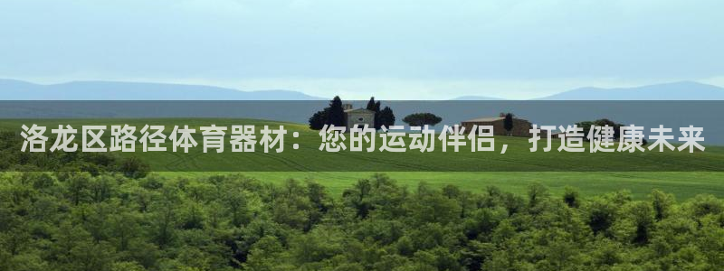 杏宇平台木 5o69I7：洛龙区路径体育器材：您的运