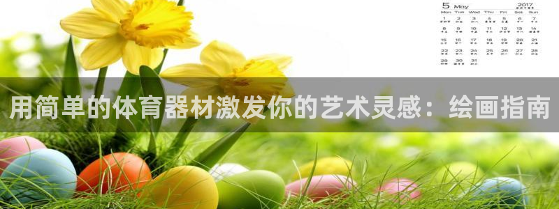杏宇天下的是什么意思：用简单的体育器材激发你的艺术灵感：绘画